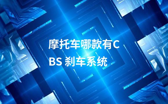 摩托车哪款有CBS 刹车系统